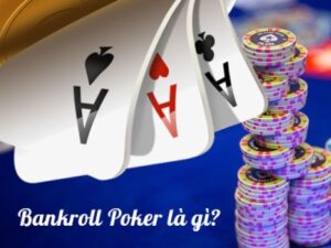 Bankroll Poker là gì? Chiến thuật hay để chơi hiệu quả nhất