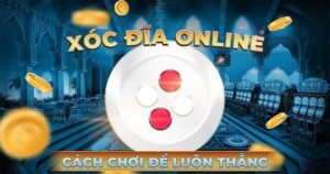 Cách chơi xóc đĩa dễ chơi dễ thắng dành cho người mới chơi