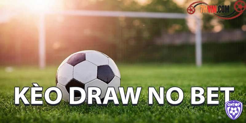 Cách chơi kèo Draw No Bet (Hoà hoàn tiền cược) 