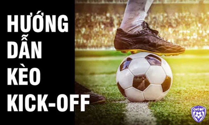 Hướng dẫn cách đánh kèo Kick Off (Giao bóng trước)