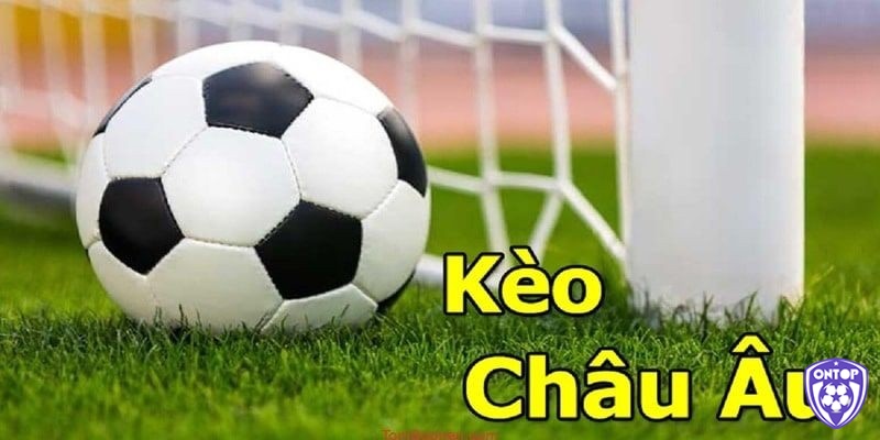 Cùng ONTOP88 tìm hiểu chi tiết về kèo Châu Âu là gì?