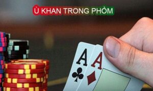 Ù khan là gì? Cách kiểu ù phổ biến trong bài phỏm