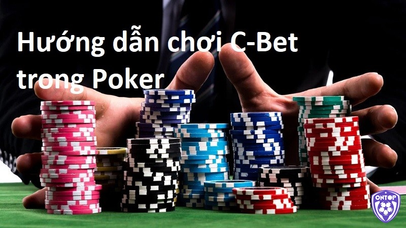Thông tin tổng quan về C bet trong poker là gì?