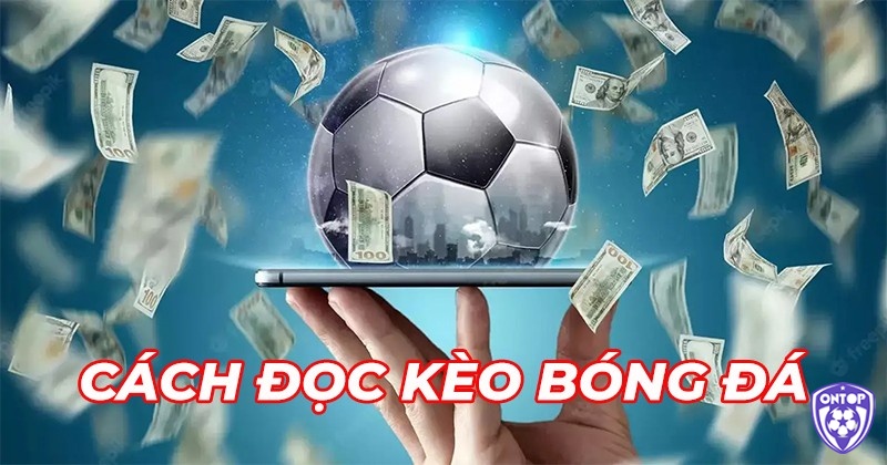 Cách đọc các thể loại kèo bóng đá như thế nào?