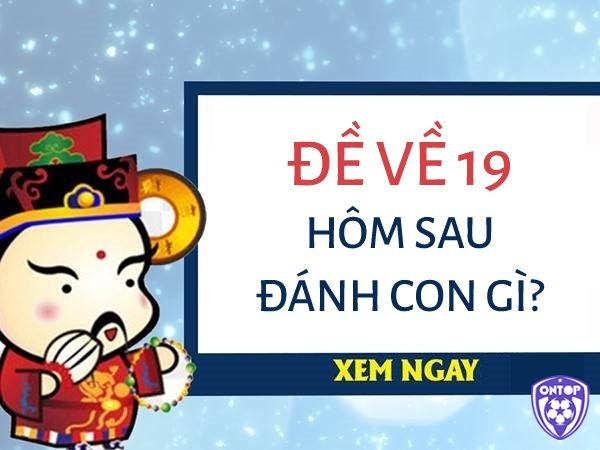 Giới thiệu thông tin cơn bản về quy luật đề về 19 hôm sau đánh con lô gì?