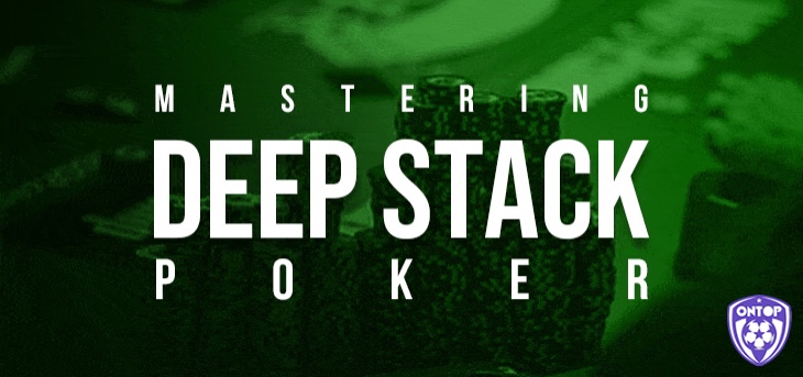 Cùng nhà cái Ontop88 chúng tôi tìm hiểu về Deep Stack Poker là gì nhé
