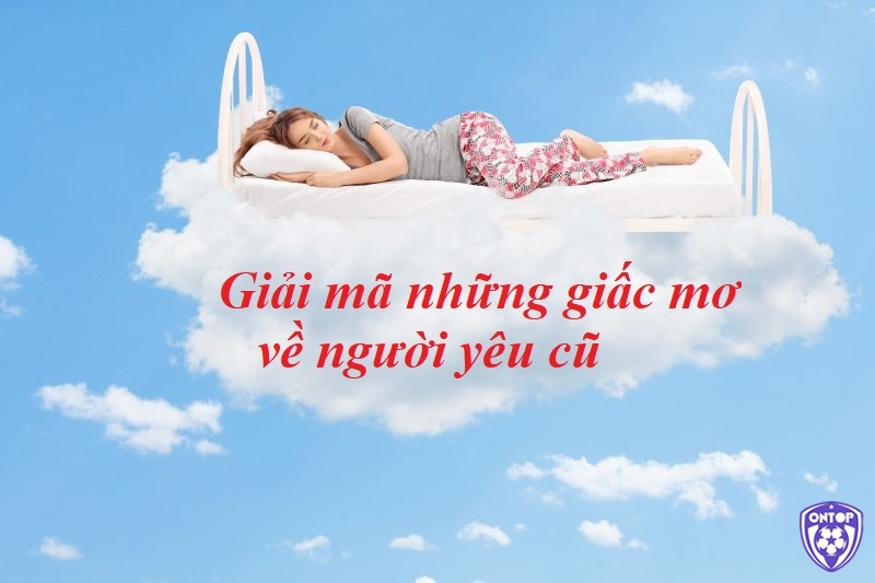 Giải mã giấc mơ mơ thấy người yêu cũ chuẩn xác