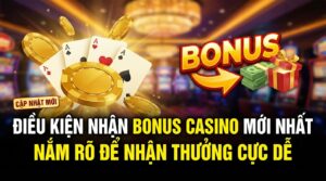 Điều kiện nhận bonus casino: Nắm rõ để nhận thưởng cực dễ