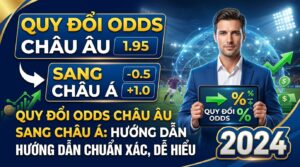 Quy đổi odds châu Âu sang châu Á: Hướng dẫn chuẩn xác